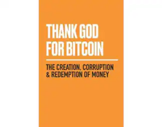 Thank God for Bitcoin : The Creation, Corruption and Redemption of Money